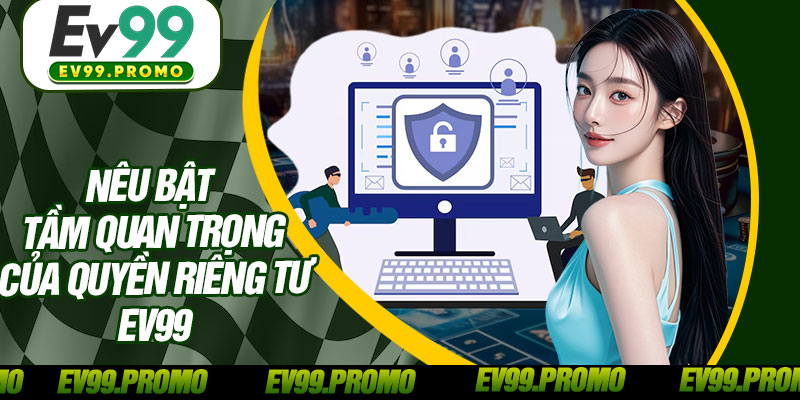 Nêu Bật Tầm Quan Trọng Của Quyền Riêng Tư EV99