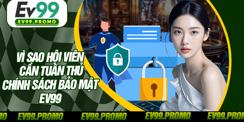 Vì Sao Hội Viên Cần Tuân Thủ Chính Sách Bảo Mật EV99